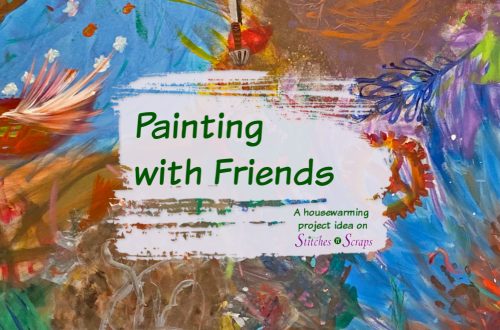 An abstract painting with the text: Painting with Friends - a Housewarming project idea on Stitches n Scraps