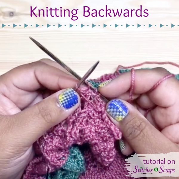 knitting backwards - Tutorial on Stitches n Scraps