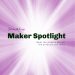 Maker Spotlight interview series