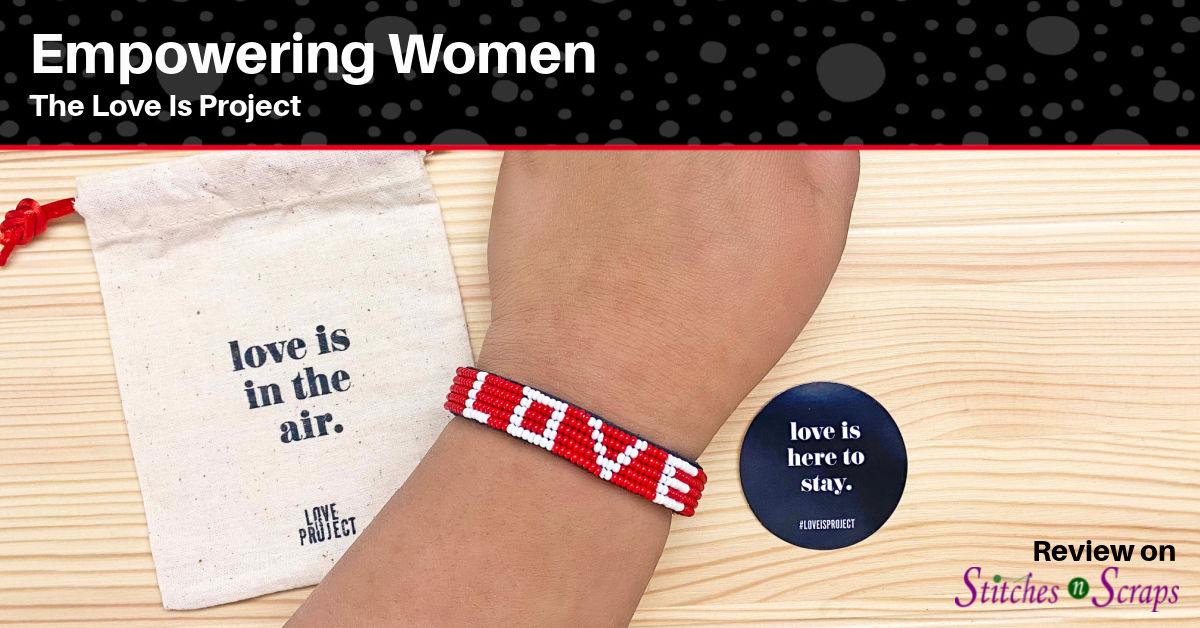 Love Is Project - Empowering women around the world. Review on Stitches n Scraps